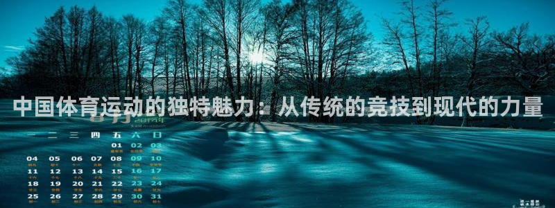 凯发官方正版app科技：中国体育运动的独特魅力：从传统的竞技